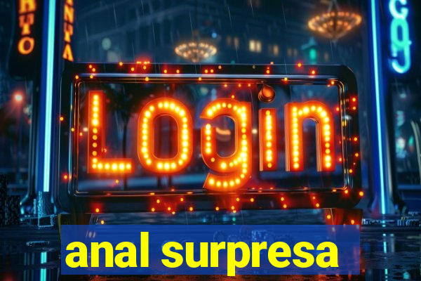 anal surpresa