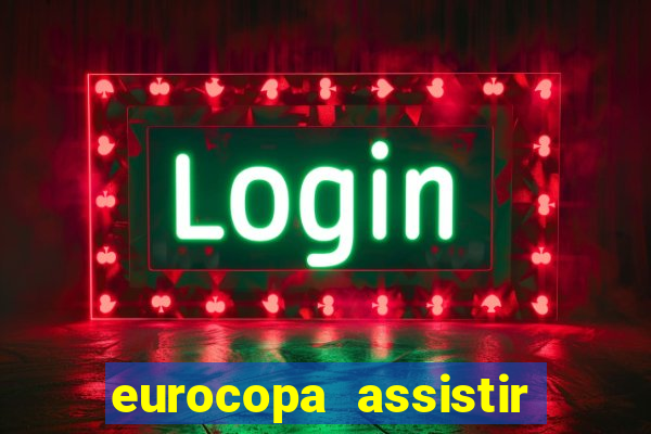 eurocopa assistir ao vivo