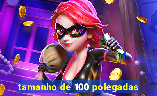 tamanho de 100 polegadas