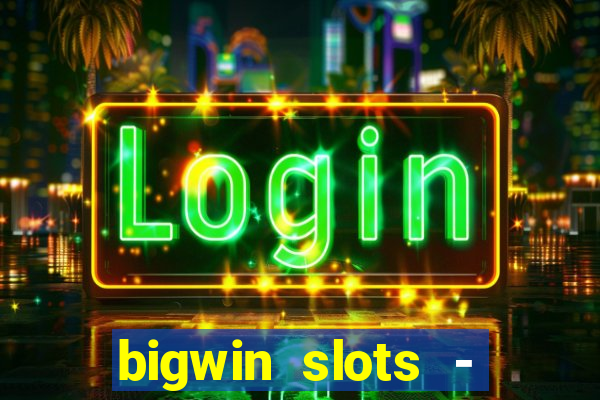 bigwin slots - slot machines