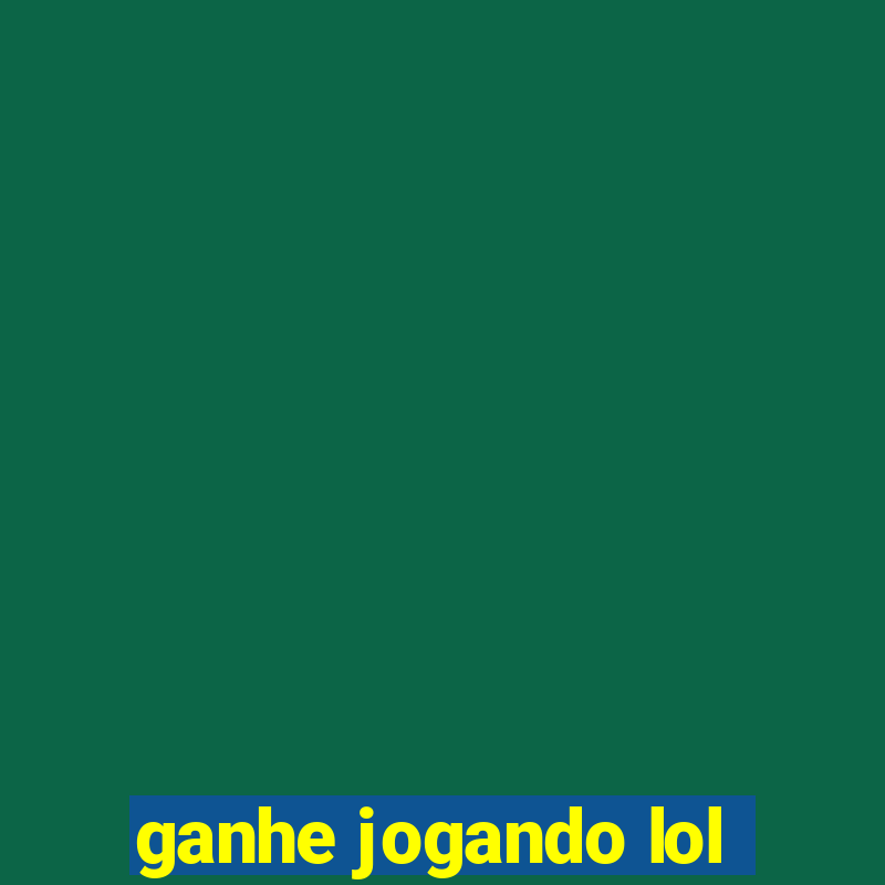 ganhe jogando lol