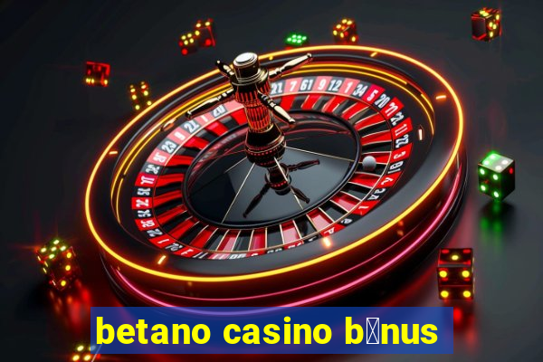 betano casino b贸nus