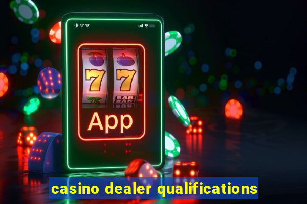 casino dealer qualifications