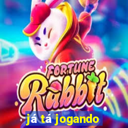 já tá jogando