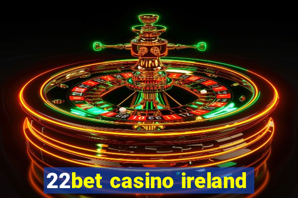 22bet casino ireland