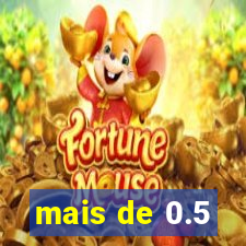 mais de 0.5