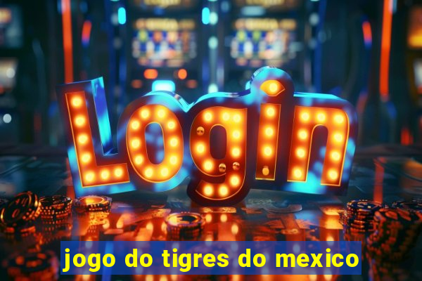 jogo do tigres do mexico