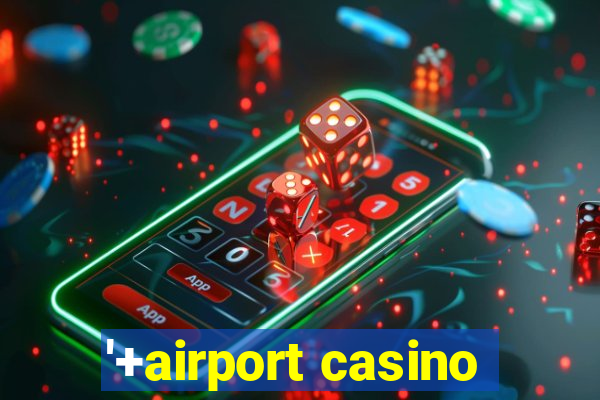 '+airport casino