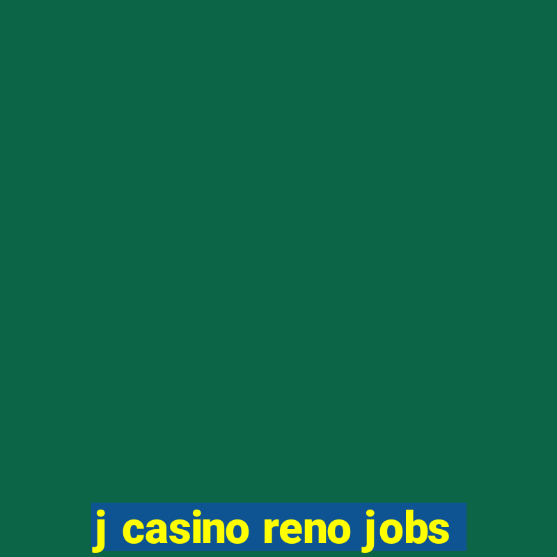 j casino reno jobs