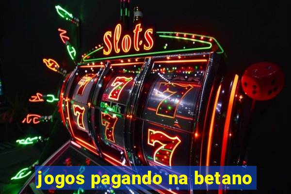 jogos pagando na betano