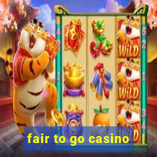 fair to go casino