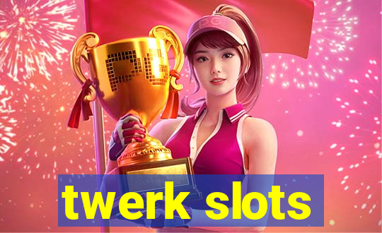 twerk slots