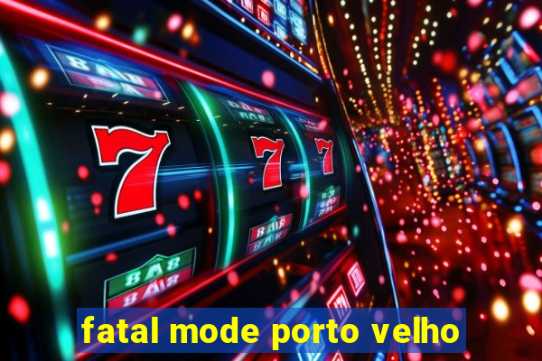 fatal mode porto velho