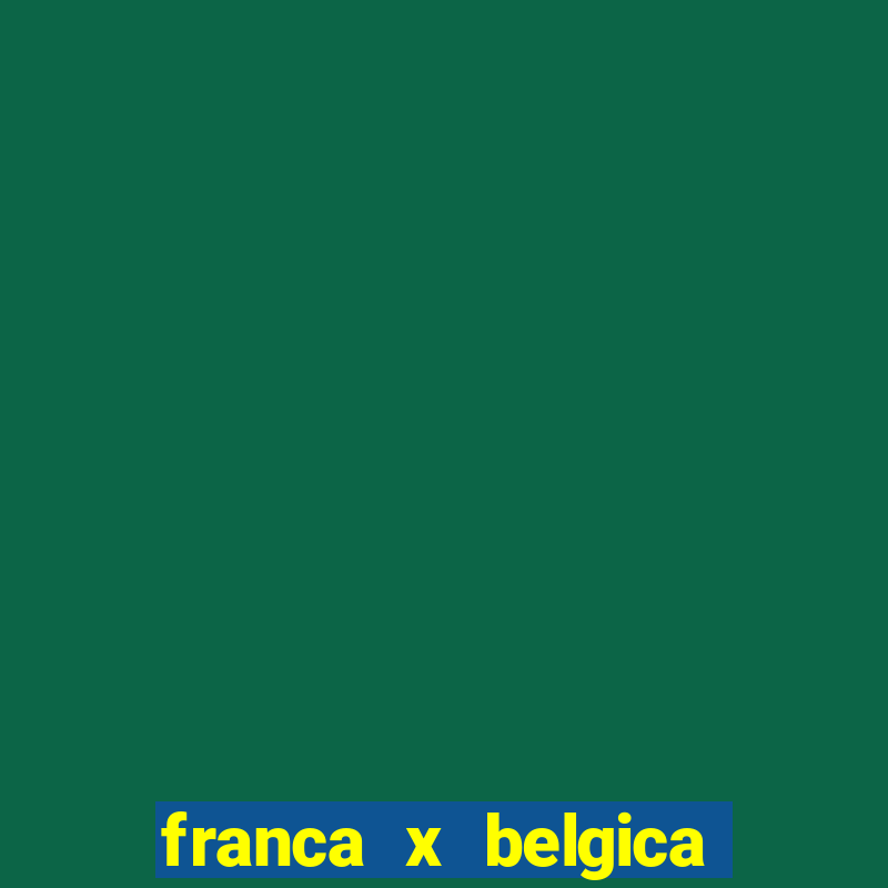 franca x belgica onde assistir