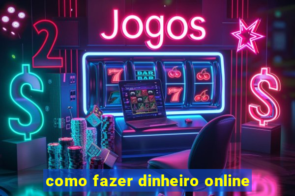 como fazer dinheiro online