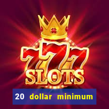 20 dollar minimum deposit casinos