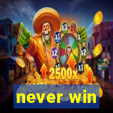 never win