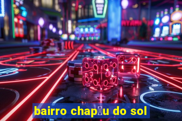 bairro chap茅u do sol