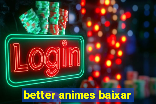 better animes baixar