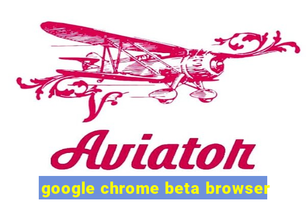 google chrome beta browser