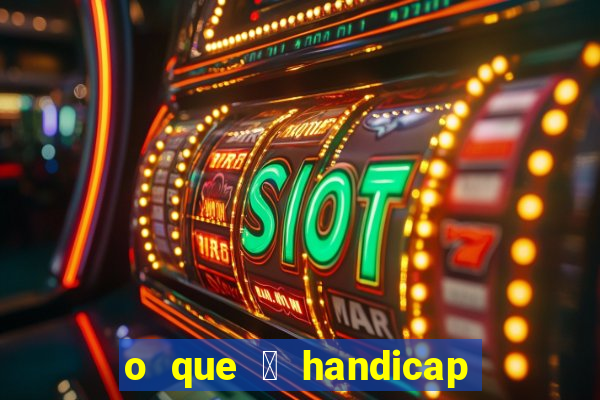 o que 茅 handicap - 1.5