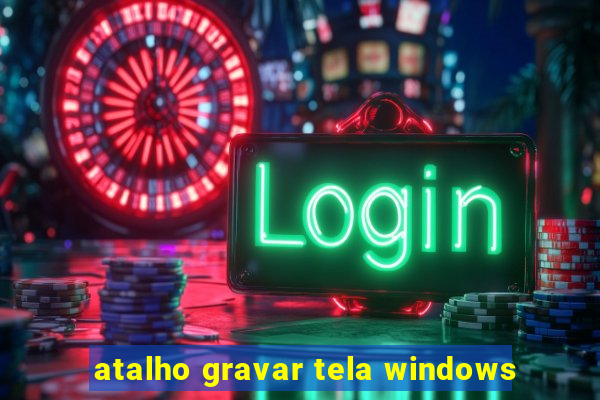 atalho gravar tela windows