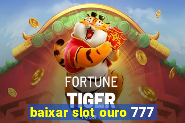 baixar slot ouro 777