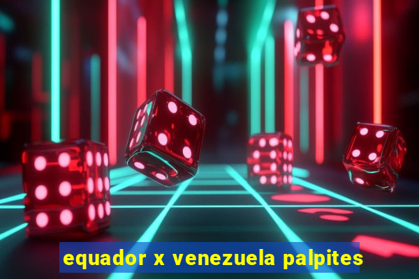 equador x venezuela palpites