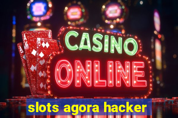 slots agora hacker