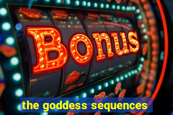 the goddess sequences