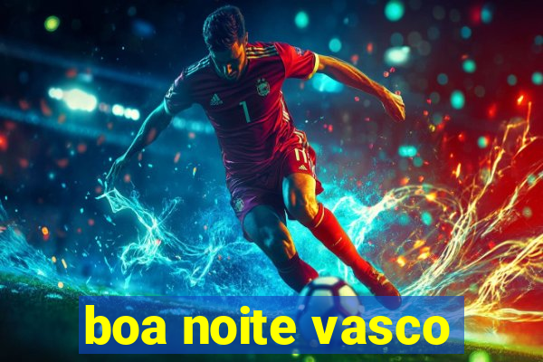 boa noite vasco