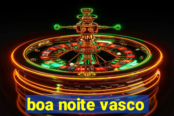 boa noite vasco