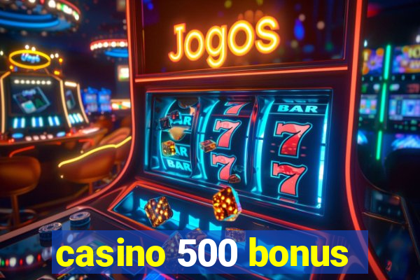 casino 500 bonus