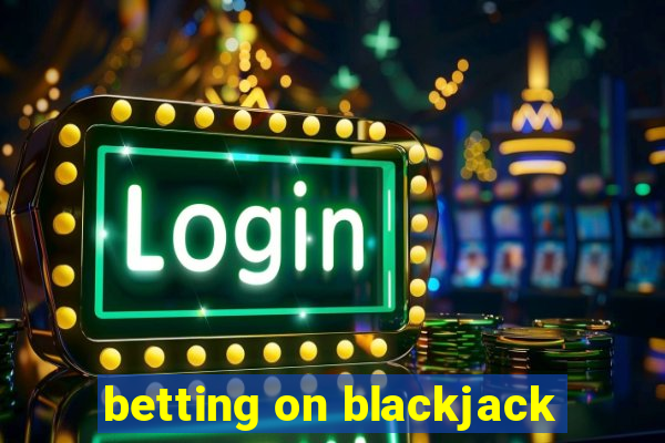 betting on blackjack