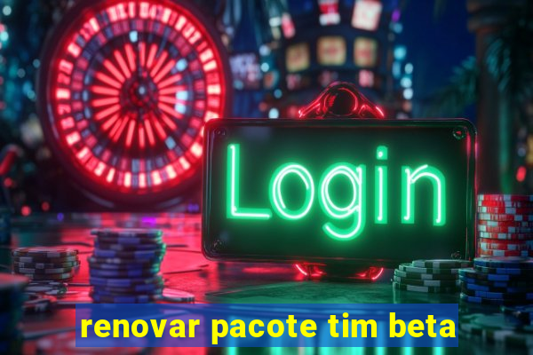 renovar pacote tim beta