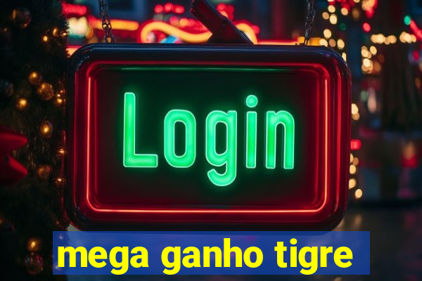 mega ganho tigre