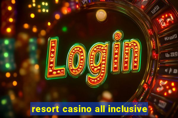 resort casino all inclusive