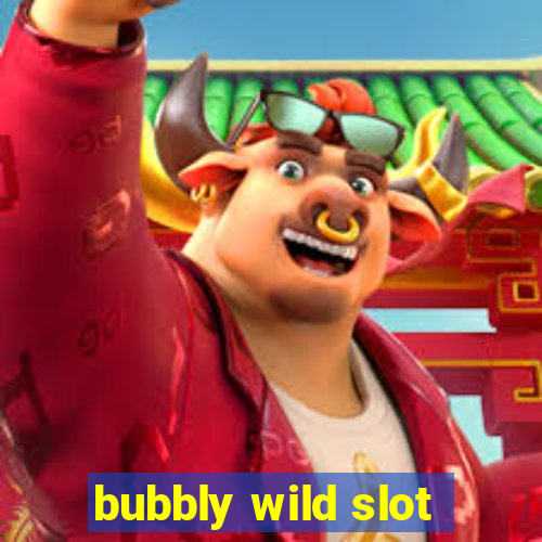 bubbly wild slot