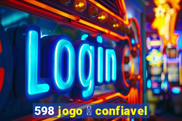 598 jogo 茅 confiavel