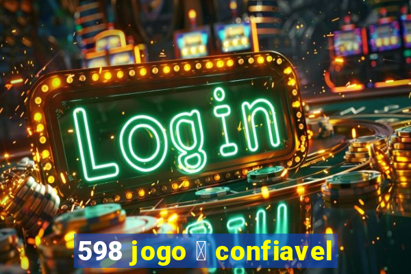 598 jogo 茅 confiavel