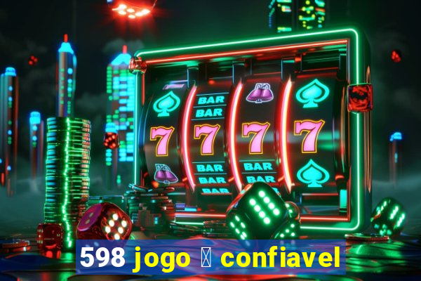 598 jogo 茅 confiavel