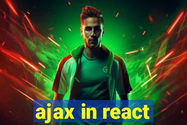 ajax in react