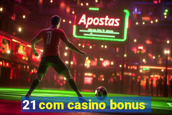 21 com casino bonus