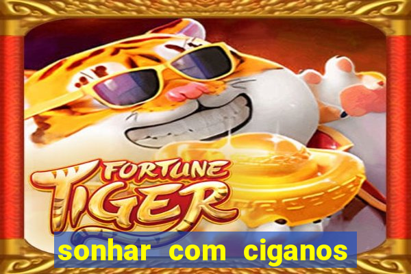 sonhar com ciganos jogo do bicho