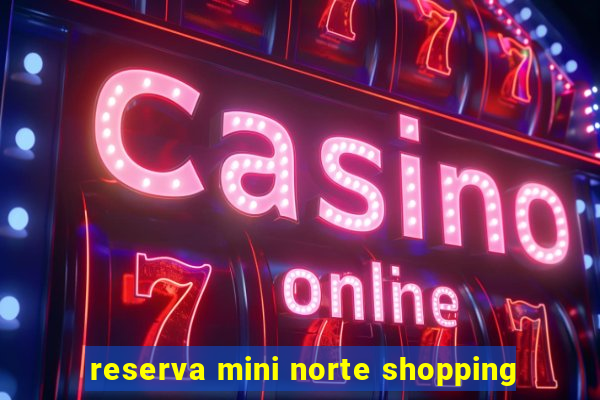 reserva mini norte shopping