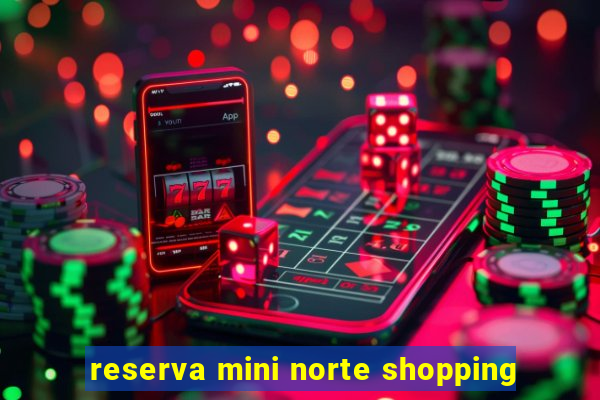 reserva mini norte shopping