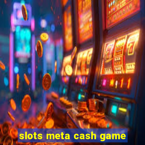 slots meta cash game