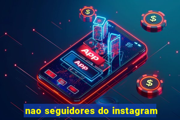 nao seguidores do instagram