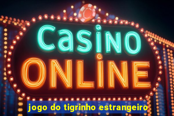 jogo do tigrinho estrangeiro