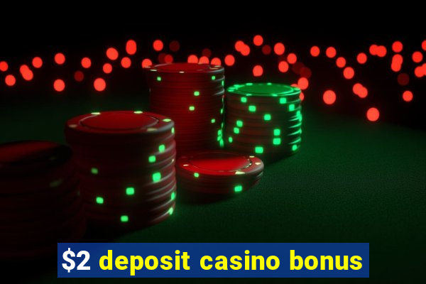 $2 deposit casino bonus